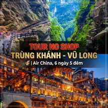 Tour Trùng Khánh Vũ Long 6N5Đ No Shopping – Thiên Sinh Tam Kiều, Tiên Nữ Sơn | Saigontours